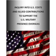 Inquiry into U.s. Cost and Allied Contributions to Support the U.s. Military Presence Overseas