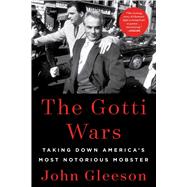 The Gotti Wars Taking Down America's Most Notorious Mobster