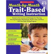 Month-by-Month Trait-Based Writing Instruction Ready-to-Use Lessons and Strategies for Weaving Morning Messages, Read-Alouds, Mentor Texts, and More Into Your Daily Writing Program