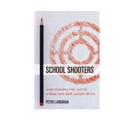 School Shooters Understanding High School, College, and Adult Perpetrators