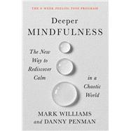 Deeper Mindfulness The New Way to Rediscover Calm in a Chaotic World