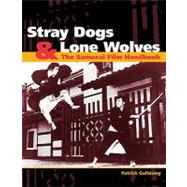 Stray Dogs and Lone Wolves : The Samurai Film Handbook