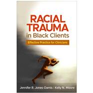 Racial Trauma in Black Clients Effective Practice for Clinicians