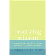 Practicing Atheism Culture, Media, and Ritual in the Contemporary Atheist Network