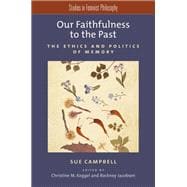 Our Faithfulness to the Past The Ethics and Politics of Memory