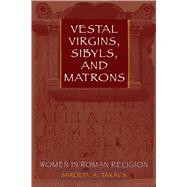 Vestal Virgins, Sibyls, and Matrons : Women in Roman Religion