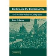 Politics and the Russian Army: Civil-Military Relations, 1689â€“2000