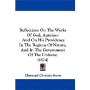Reflections on the Works of God, Autumn : And on His Providence in the Regions of Nature, and in the Government of the Universe (1824)
