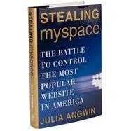 Stealing MySpace : The Battle to Control the Most Popular Website in America