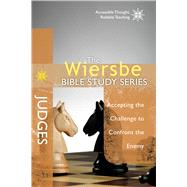 The Wiersbe Bible Study Series: Judges Accepting the Challenge to Confront the Enemy