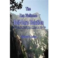 The Zen Wellness Self-care Solution: Surviving the Health Care Crisis in America a Comprehensive Guide to Medical Chi Gong