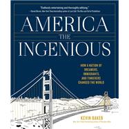 America the Ingenious How a Nation of Dreamers, Immigrants, and Tinkerers Changed the World