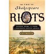 Shakespeare Riots : Revenge, Drama, and Death in Nineteenth-Century America