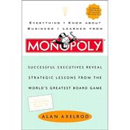 Everything I Know about Business I Learned from Monopoly : Successful Executives Reveal Strategic Lessons from the World's Greatest Board Game