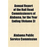Annual Report of the Rail Road Commissioners of Alabama, for the Year Ending
