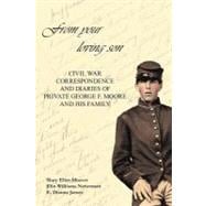From Your Loving Son: Civil War Correspondence and Diaries of Private George F. Moore and His Family