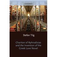 Chariton of Aphrodisias and the Invention of the Greek Love Novel