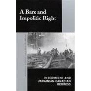 Bare and Impolitic Right : Internment and Ukrainian-Canadian Redress