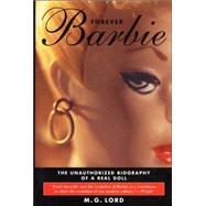 Forever Barbie The Unauthorized Biography of a Real Doll