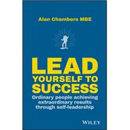 Lead Yourself to Success Ordinary People Achieving Extraordinary Results Through Self-leadership