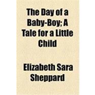 The Day of a Baby-boy: A Tale for a Little Child