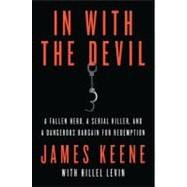 In with the Devil A Fallen Hero, a Serial Killer, and a Dangerous Bargain for Redemption