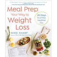 Meal Prep Your Way to Weight Loss 28 Days to a Fitter, Healthier You: A Cookbook