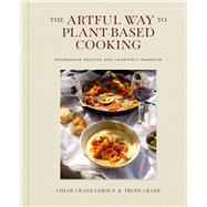 The Artful Way to Plant-Based Cooking Nourishing Recipes and Heartfelt Moments (A Cookbook)