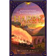 Harry, A History (Updated Edition) The Unauthorized True Story of a Boy Wizard, His Fans, and Life Inside the Harry Potter Phenomenon