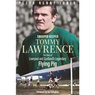 Sweeper Keeper The Story of Tommy Lawrence, Scotland and Liverpool's Legendary Flying Pig