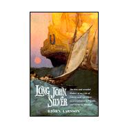Long John Silver : The True and Eventful History of My Life of Liberty and Adventure As a Gentleman of Fortune & Enemy to Man