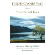 Finding Your Way after Your Parent Dies : Hope for Grieving Adults