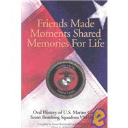 Friends Made, Moments Shared, Memories for Life : An Oral History of VMSB 343 United States Marine Corps in World War II
