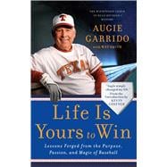 Life Is Yours to Win Lessons Forged from the Purpose, Passion, and Magic of Baseball