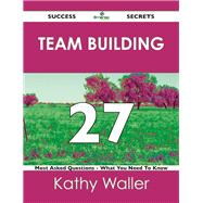 Team Building 27 Success Secrets: 27 Most Asked Questions on Team Building