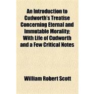 An Introduction to Cudworth's Treatise Concerning Eternal and Immutable Morality: With Life of Cudworth and a Few Critical Notes
