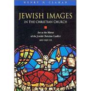 Jewish Images in the Christian Church: Art As the Mirror of the Jewish-Christian Conflict, 200-1250 Ce