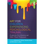 Art for Children Experiencing Psychological Trauma: A Guide for Educators and School-Based Professionals