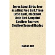Songs about Birds : Free as a Bird, Free Bird, Three Little Birds, Blackbird, Little Bird, Songbird, Swallow, Sparrow, Swallow Song of Rhodes