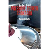 The Basic Basics Pressure Cooker Cookbook
