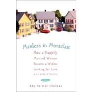 Manless in Montclair : How a Happily Married Woman Became a Widow Looking for Love in the Wilds of Suburbia
