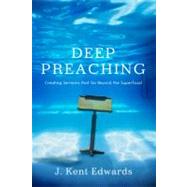 Deep Preaching Creating Sermons that Go Beyond the Superficial