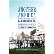 Another America: The Story of Liberia and the Former Slaves Who Ruled It