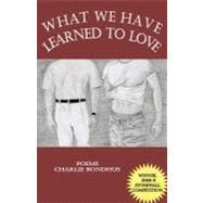 What We Have Learned to Love: Poems