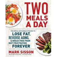 Two Meals a Day The Simple, Sustainable Strategy to Lose Fat, Reverse Aging, and Break Free from Diet Frustration Forever