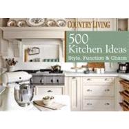 Country Living 500 Kitchen Ideas Style, Function & Charm