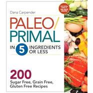 Paleo/Primal in 5 Ingredients or Less More Than 200 Sugar-Free, Grain-Free, Gluten-Free Recipe