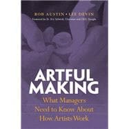 Artful Making What Managers Need to Know About How Artists Work