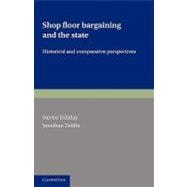Shop Floor Bargaining and the State: Historical and Comparative Perspectives