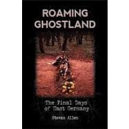 Roaming Ghostland: The Final Days of East Germany